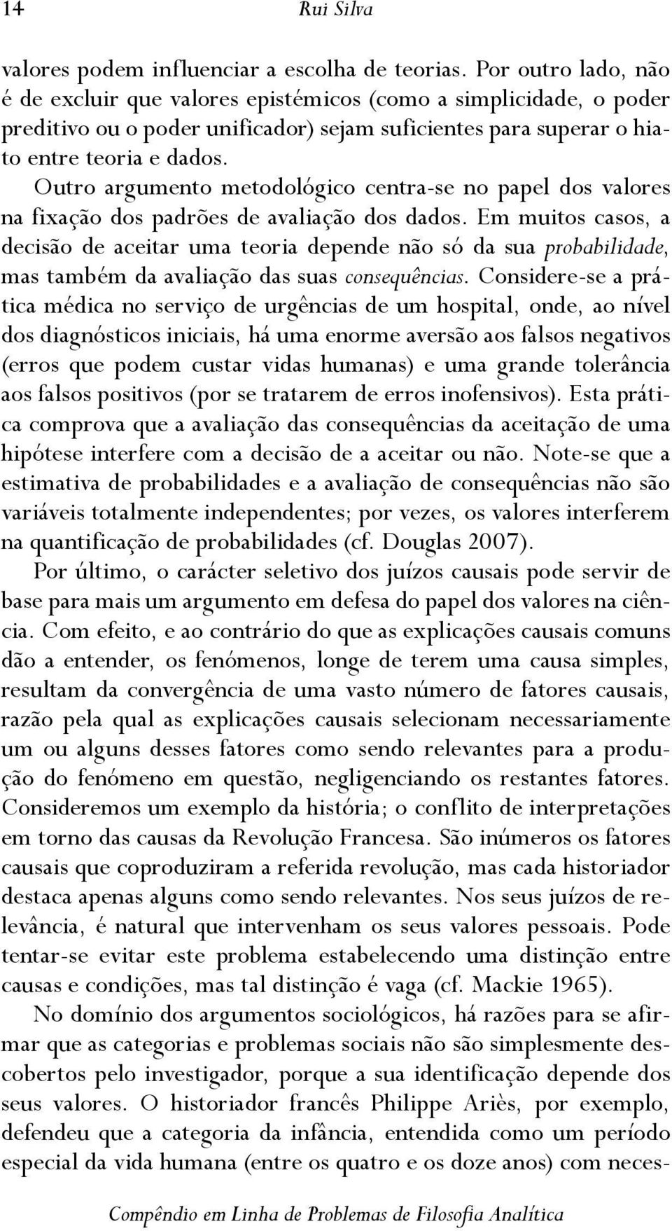 Outro argumento metodológico centra-se no papel dos valores na fixação dos padrões de avaliação dos dados.