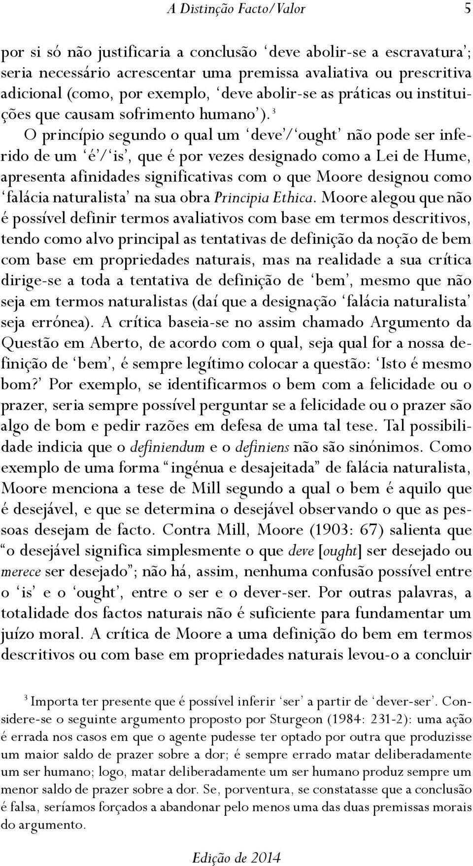 3 O princípio segundo o qual um deve / ought não pode ser inferido de um é / is, que é por vezes designado como a Lei de Hume, apresenta afinidades significativas com o que Moore designou como