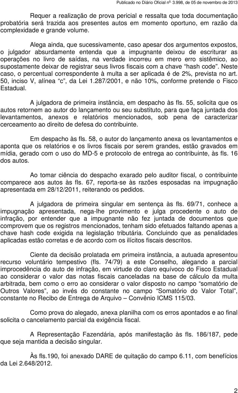 mero erro sistêmico, ao supostamente deixar de registrar seus livros fiscais com a chave hash code. Neste caso, o percentual correspondente à multa a ser aplicada é de 2%, prevista no art.