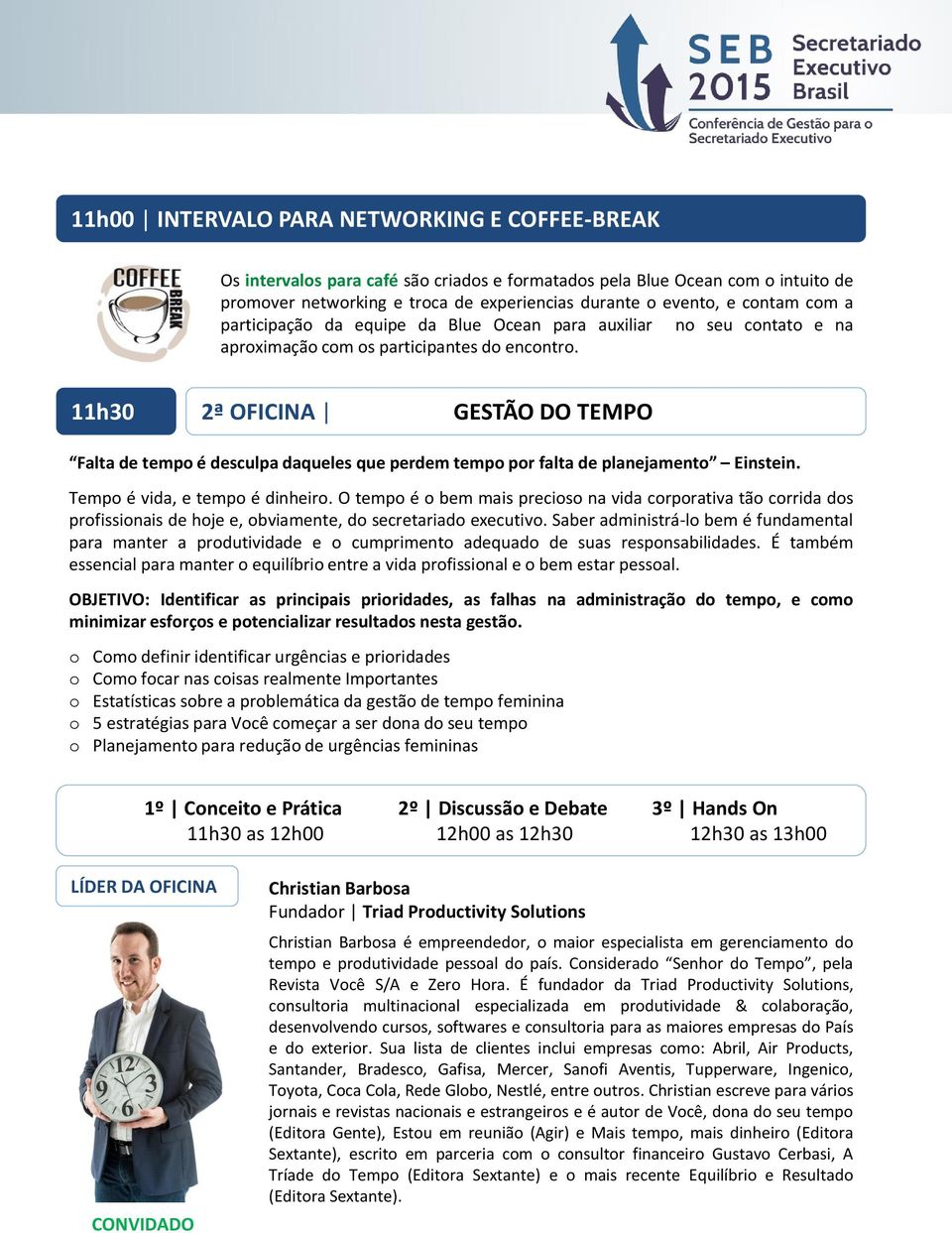 11h30 2ª OFICINA GESTÃO DO TEMPO Falta de tempo é desculpa daqueles que perdem tempo por falta de planejamento Einstein. Tempo é vida, e tempo é dinheiro.