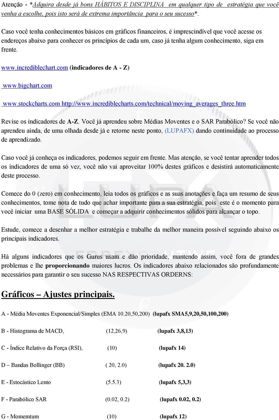 frente. www.incrediblechart.com (indicadores de A - Z) www.bigchart.com www.stockcharts.com http://www.incrediblecharts.com/technical/moving_averages_three.htm Revise os indicadores de A-Z.