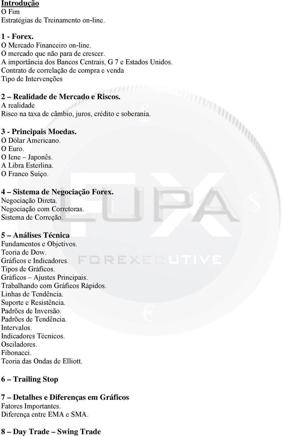 O Dólar Americano. O Euro. O Iene Japonês. A Libra Esterlina. O Franco Suíço. 4 Sistema de Negociação Forex. Negociação Direta. Negociação com Corretoras. Sistema de Correção.