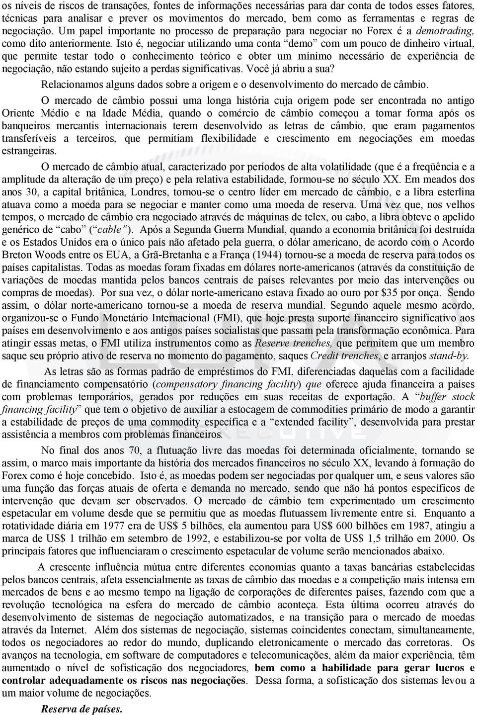 Isto é, negociar utilizando uma conta demo com um pouco de dinheiro virtual, que permite testar todo o conhecimento teórico e obter um mínimo necessário de experiência de negociação, não estando