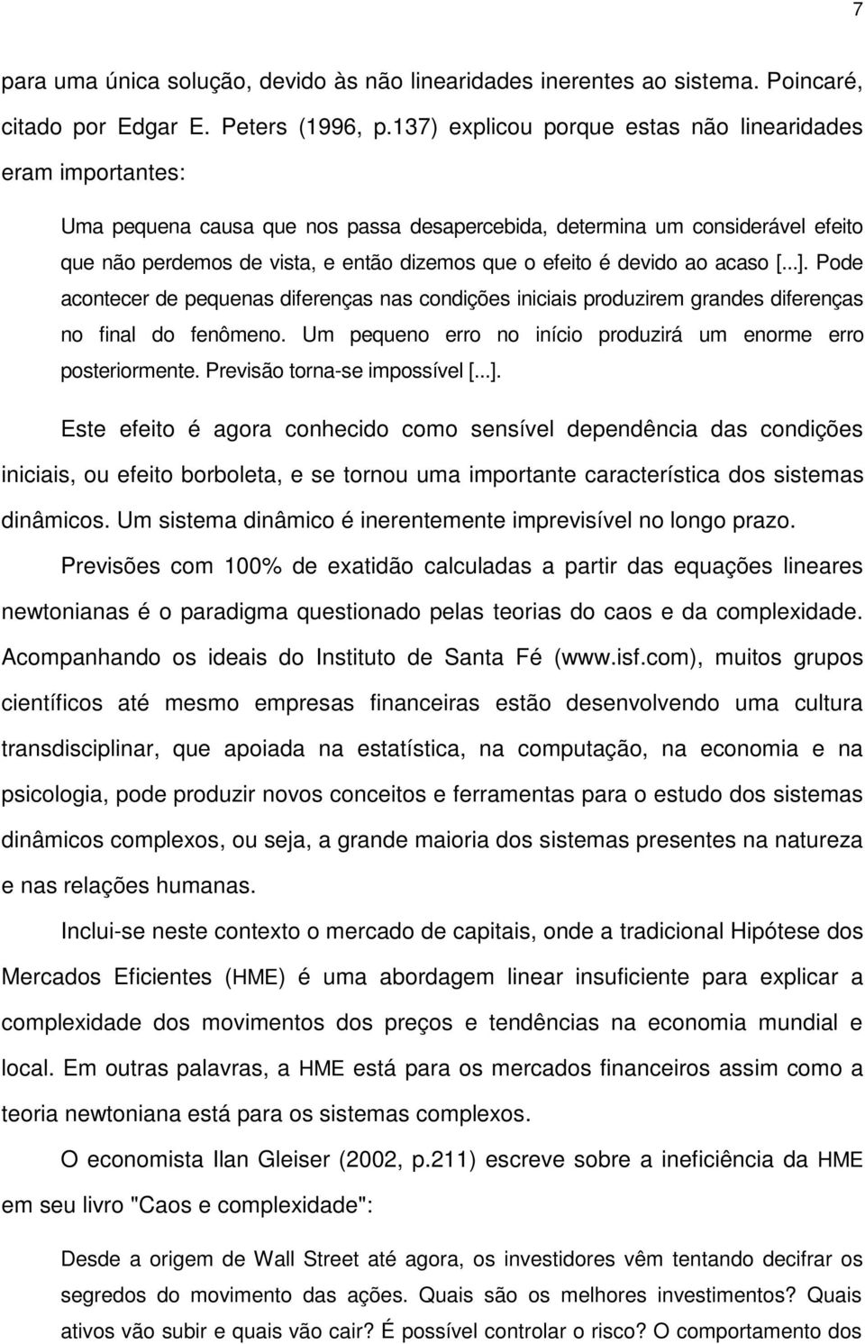 devido ao acaso [...]. Pode acontecer de pequenas diferenças nas condições iniciais produzirem grandes diferenças no final do fenômeno.