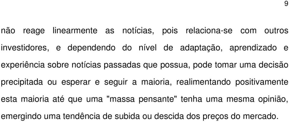 precipitada ou esperar e seguir a maioria, realimentando positivamente esta maioria até que uma