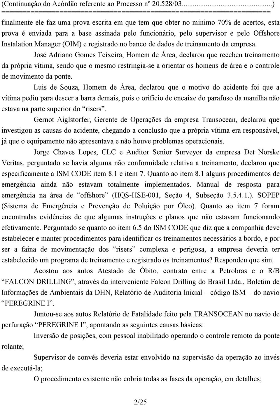 José Adriano Gomes Teixeira, Homem de Área, declarou que recebeu treinamento da própria vítima, sendo que o mesmo restringia-se a orientar os homens de área e o controle de movimento da ponte.