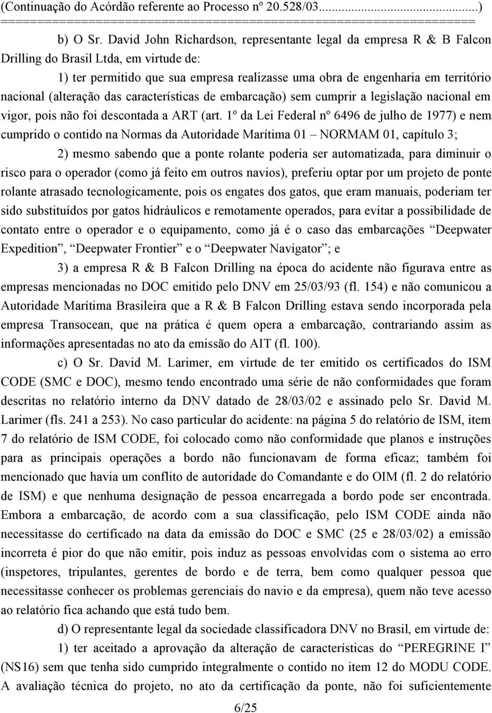 (alteração das características de embarcação) sem cumprir a legislação nacional em vigor, pois não foi descontada a ART (art.