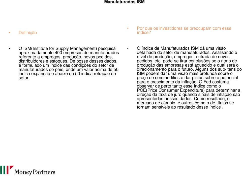 De posse desses dados, é formulado um índice das condições do setor de manufaturados do país, onde um valor acima de 50 indica expansão e abaixo de 50 indica retração do setor.