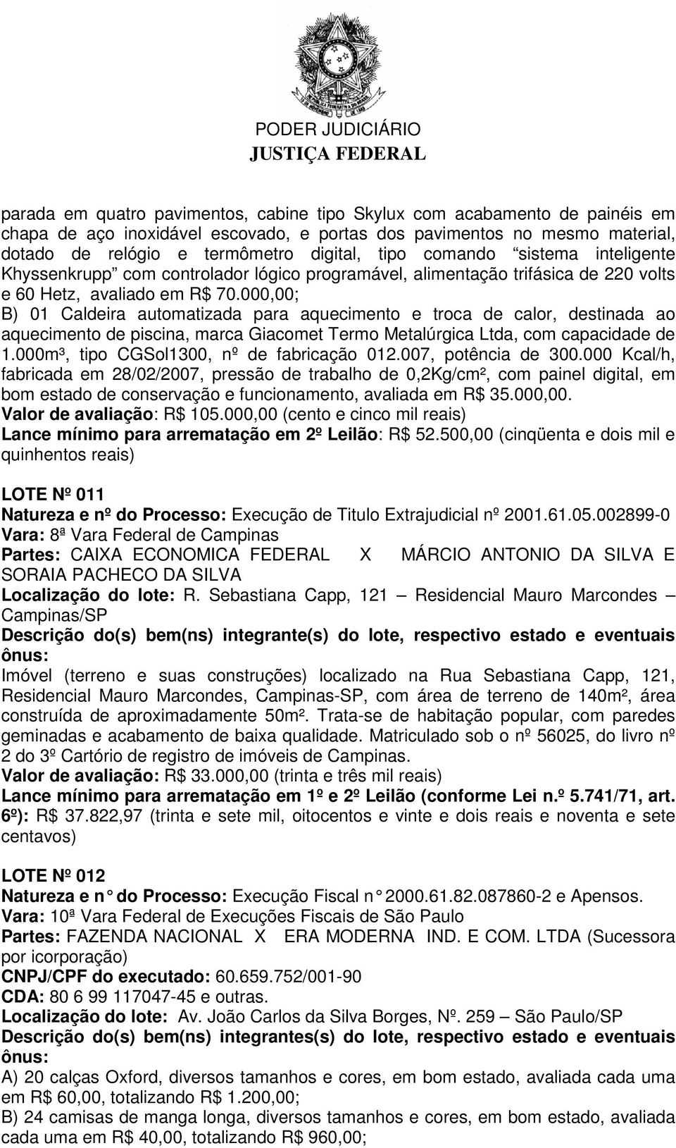 000,00; B) 01 Caldeira automatizada para aquecimento e troca de calor, destinada ao aquecimento de piscina, marca Giacomet Termo Metalúrgica Ltda, com capacidade de 1.