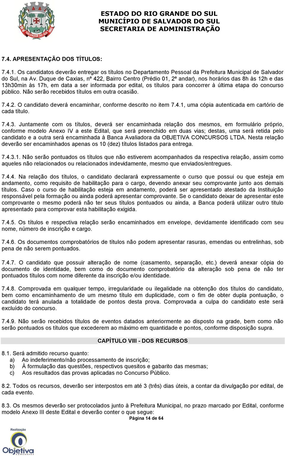 concurso público. Não serão recebidos títulos em outra ocasião. 7.4.2. O candidato deverá encaminhar, conforme descrito no item 7.4.1, uma cópia autenticada em cartório de cada título. 7.4.3.