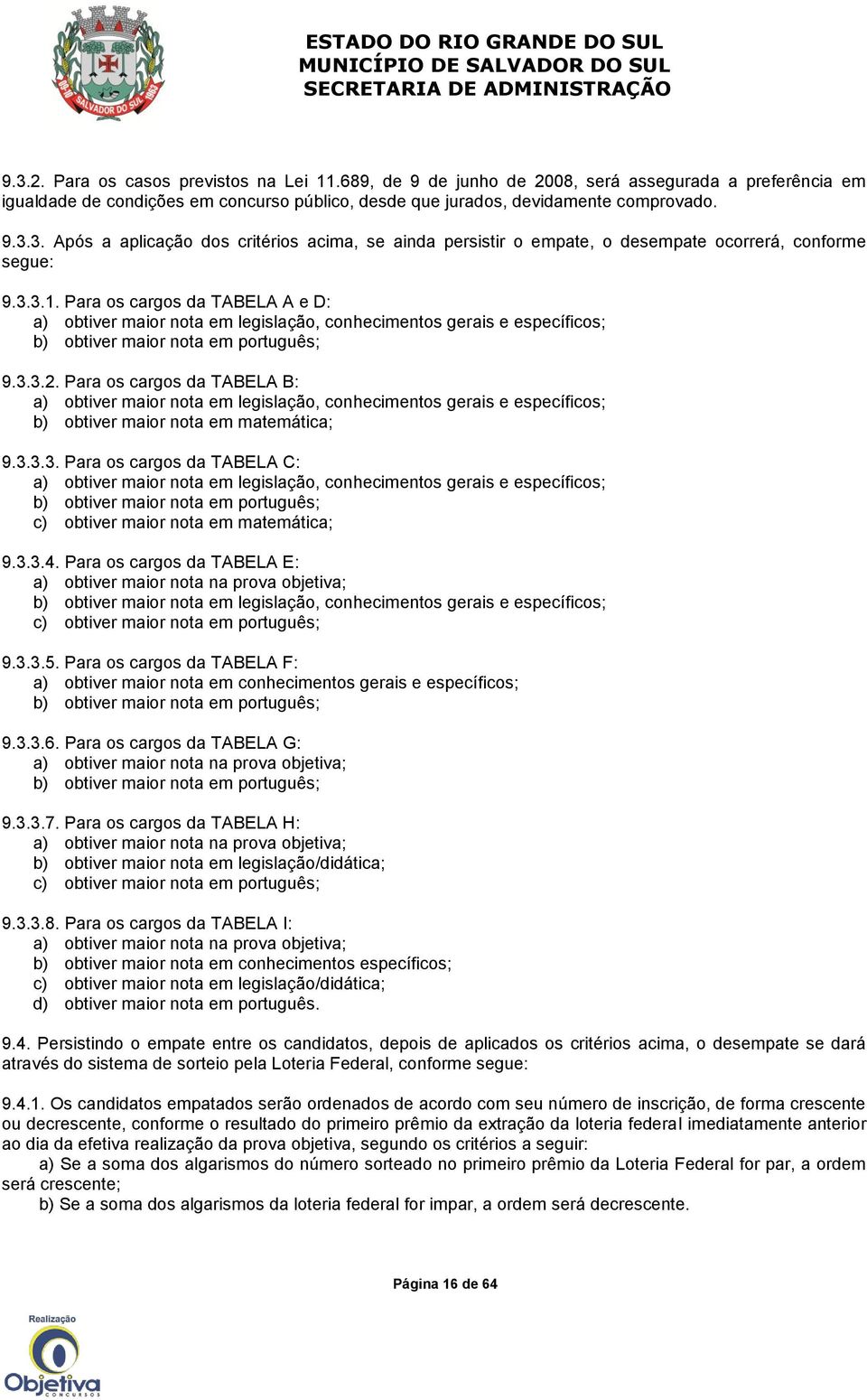 Para os cargos da TABELA B: a) obtiver maior nota em legislação, conhecimentos gerais e específicos; b) obtiver maior nota em matemática; 9.3.