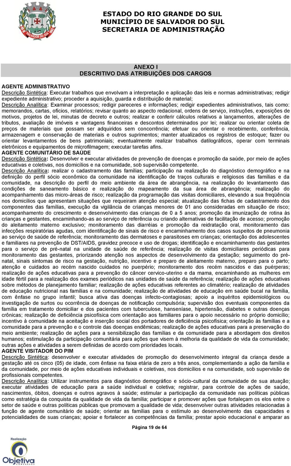 como: memorandos, cartas, ofícios, relatórios; revisar quanto ao aspecto redacional, ordens de serviço, instruções, exposições de motivos, projetos de lei, minutas de decreto e outros; realizar e