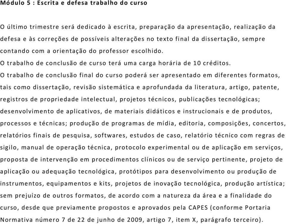 O trabalho de conclusão final do curso poderá ser apresentado em diferentes formatos, tais como dissertação, revisão sistemática e aprofundada da literatura, artigo, patente, registros de propriedade