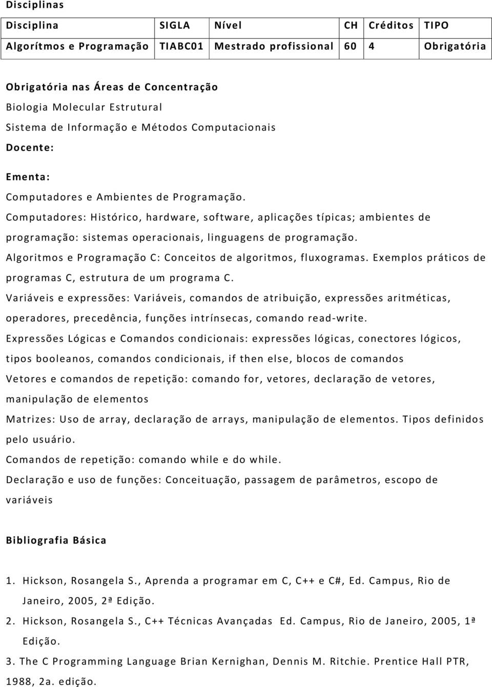 Computadores: Histórico, hardware, software, aplicações típicas; ambientes de programação: sistemas operacionais, linguagens de programação.