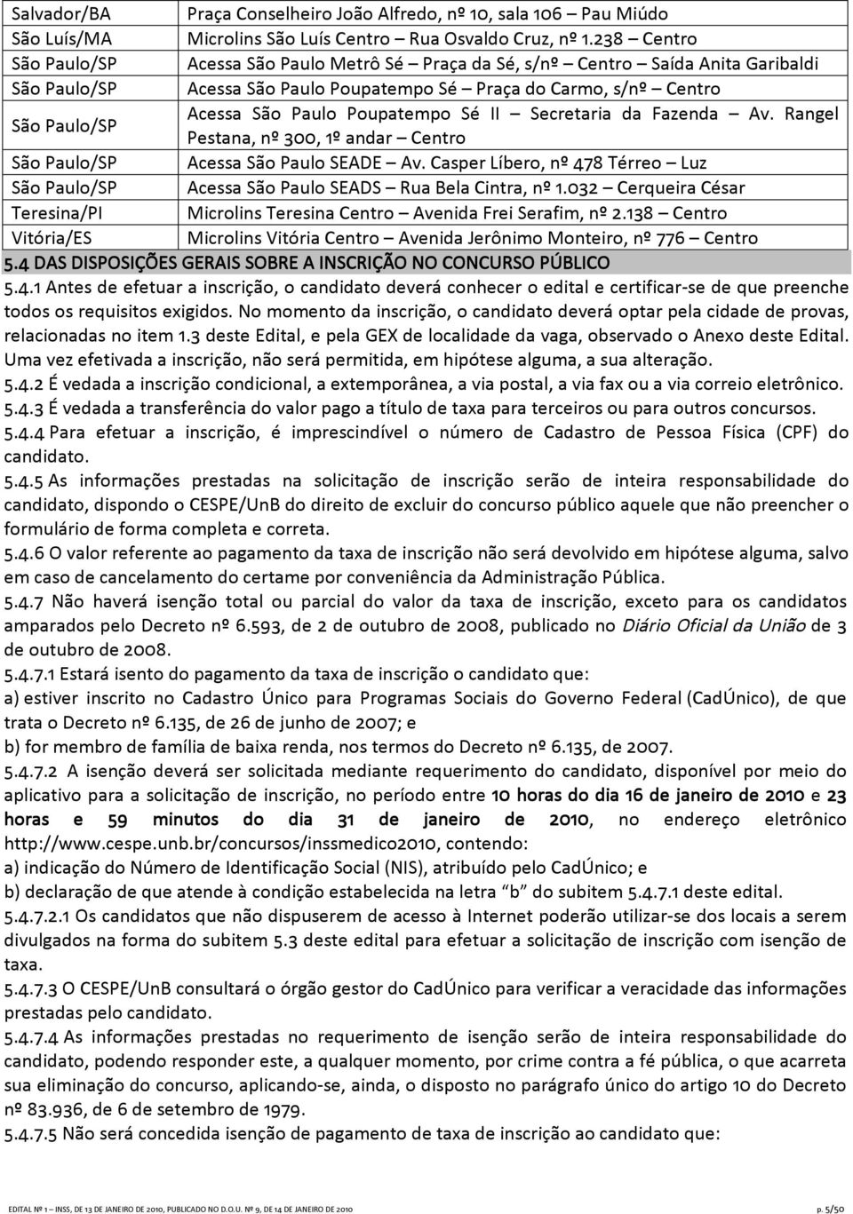 II Secretaria da Fazenda Av. Rangel São Paulo/SP Pestana, nº 300, 1º andar Centro São Paulo/SP Acessa São Paulo SEADE Av.