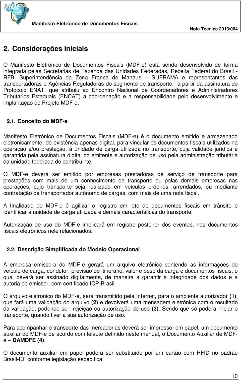 atribuiu ao Encontro Nacional de Coordenadores e Administradores Tributários Estaduais (ENCAT) a coordenação e a responsabilidade pelo desenvolvimento e implantação do Projeto MDF-e. 2.1.