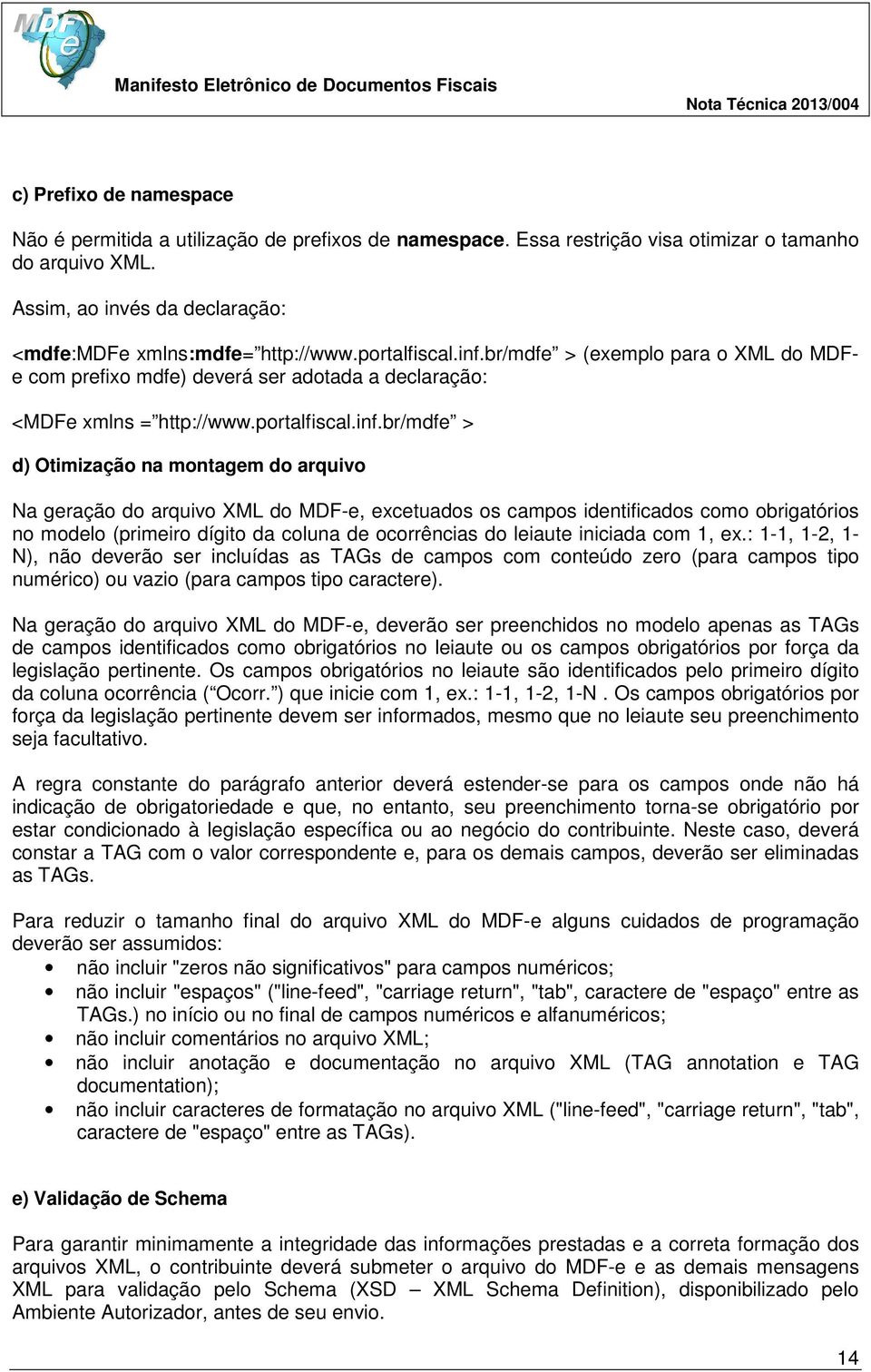 br/mdfe > (exemplo para o XML do MDFe com prefixo mdfe) deverá ser adotada a declaração: <MDFe xmlns = http://www.