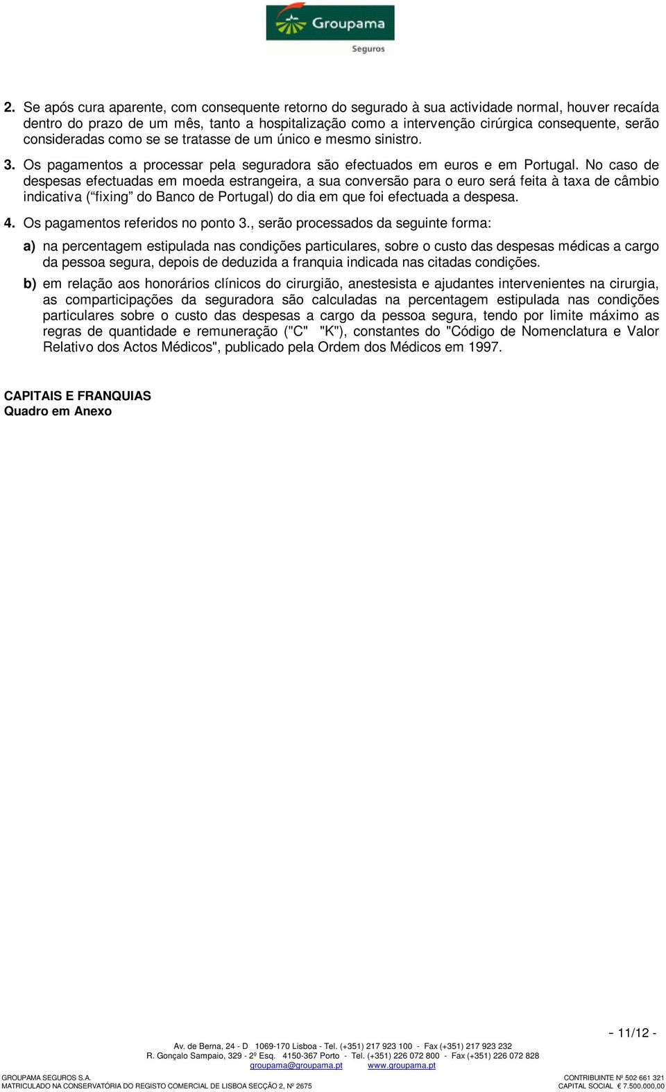 No caso de despesas efectuadas em moeda estrangeira, a sua conversão para o euro será feita à taxa de câmbio indicativa ( fixing do Banco de Portugal) do dia em que foi efectuada a despesa. 4.