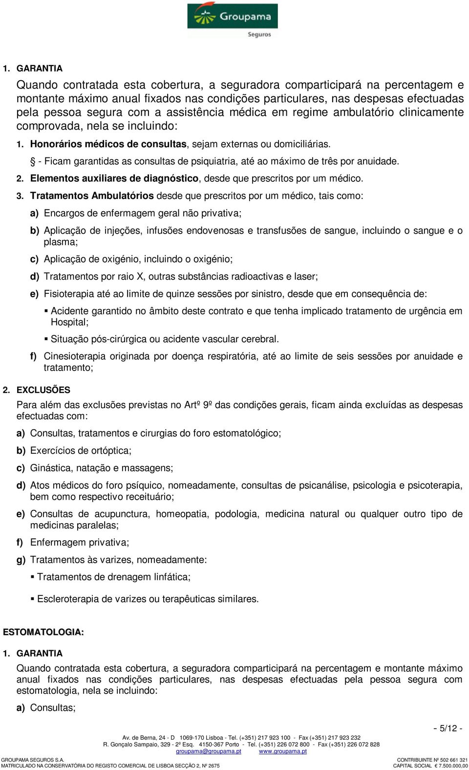 - Ficam garantidas as consultas de psiquiatria, até ao máximo de três por anuidade. 2. Elementos auxiliares de diagnóstico, desde que prescritos por um médico. 3.