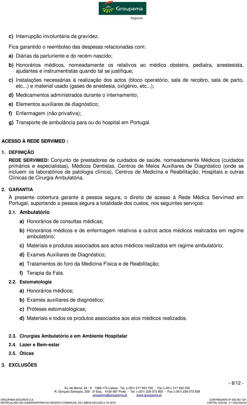 ajudantes e instrumentistas quando tal se justifique; c) Instalações necessárias à realização dos actos (bloco operatório, sala de recobro, sala de parto, etc.