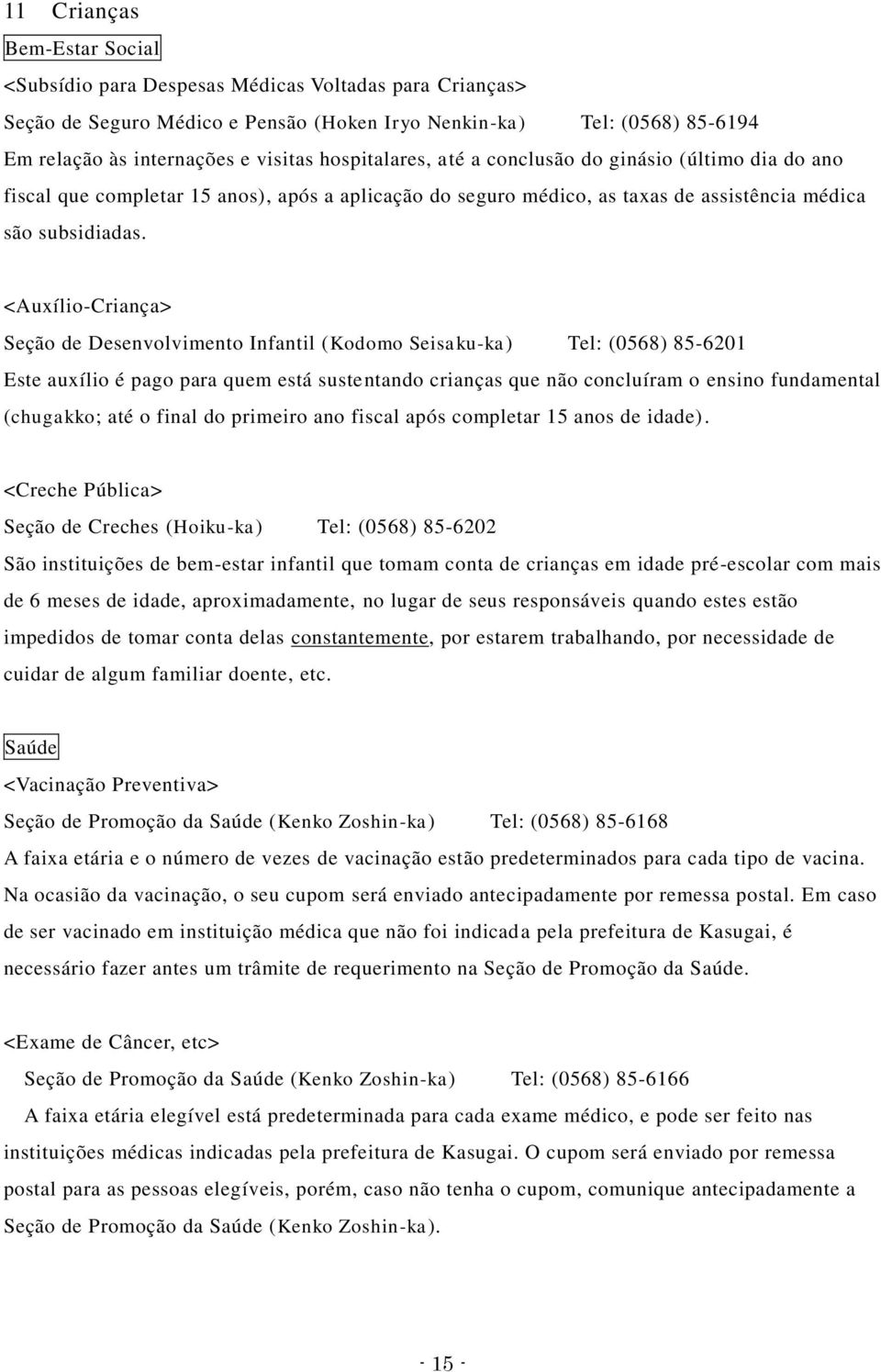 <Auxílio-Criança> Seção de Desenvolvimento Infantil (Kodomo Seisaku-ka) Tel: (0568) 85-6201 Este auxílio é pago para quem está sustentando crianças que não concluíram o ensino fundamental (chugakko;