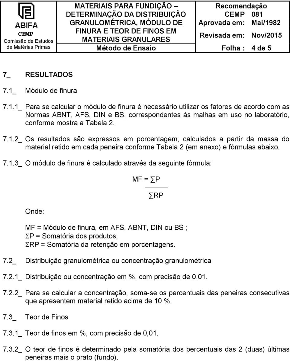 1_ Para se calcular o módulo de finura é necessário utilizar os fatores de acordo com as Normas ABNT, AFS, DIN e BS, correspondentes às malhas em uso no laboratório, conforme mostra a Tabela 2. 7.1.2_ Os resultados são expressos em porcentagem, calculados a partir da massa do material retido em cada peneira conforme Tabela 2 (em anexo) e fórmulas abaixo.