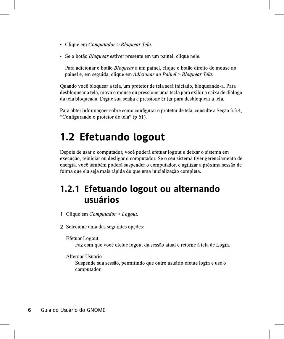 Quando você bloquear a tela, um protetor de tela será iniciado, bloqueando-a. Para desbloquear a tela, mova o mouse ou pressione uma tecla para exibir a caixa de diálogo da tela bloqueada.