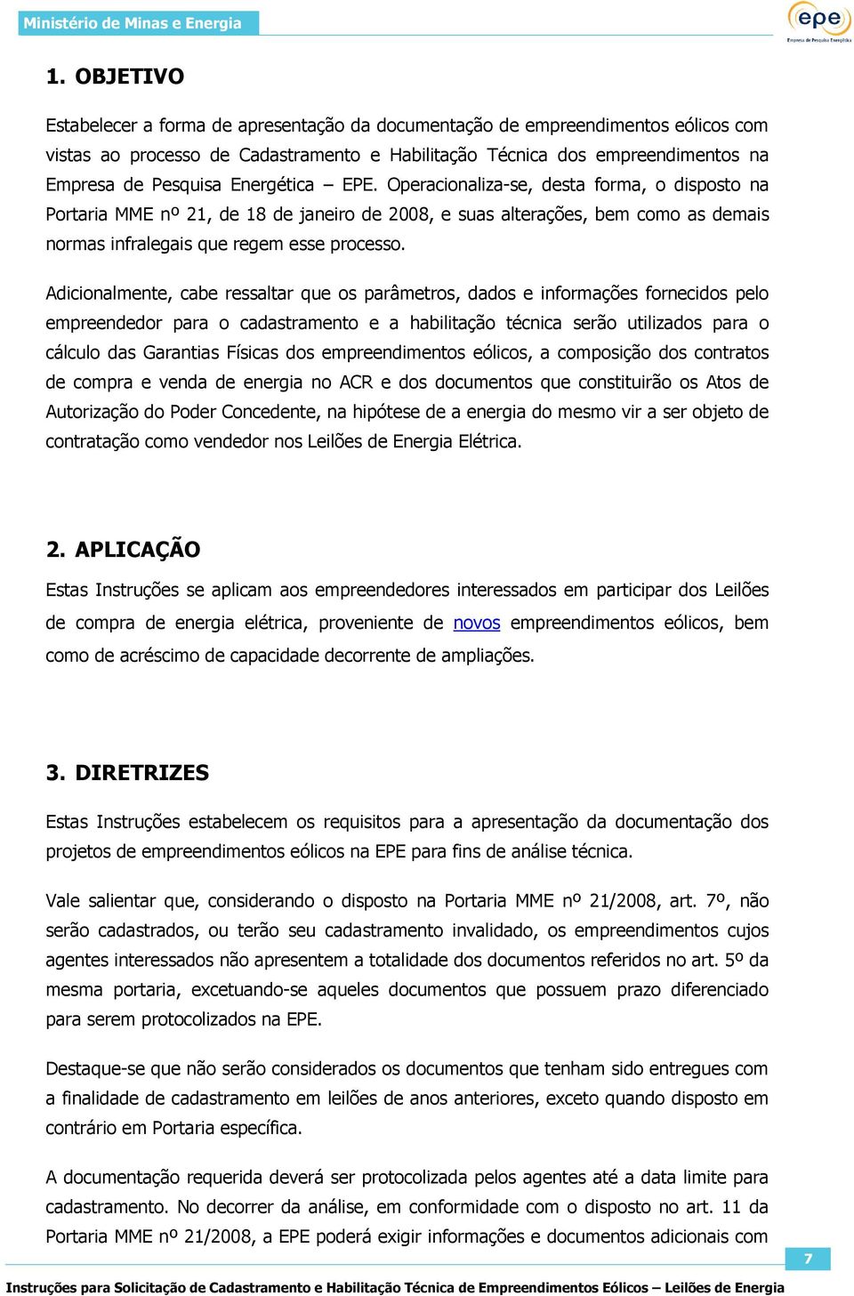 Adicionalmente, cabe ressaltar que os parâmetros, dados e informações fornecidos pelo empreendedor para o cadastramento e a habilitação técnica serão utilizados para o cálculo das Garantias Físicas