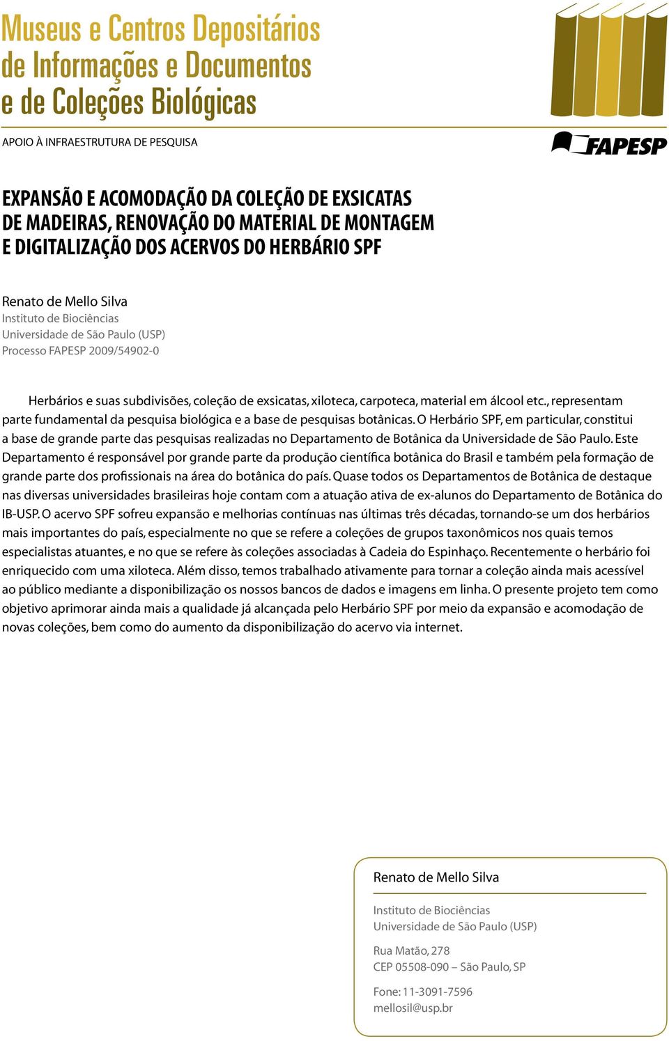 O Herbário SPF, em particular, constitui a base de grande parte das pesquisas realizadas no Departamento de Botânica da Universidade de São Paulo.