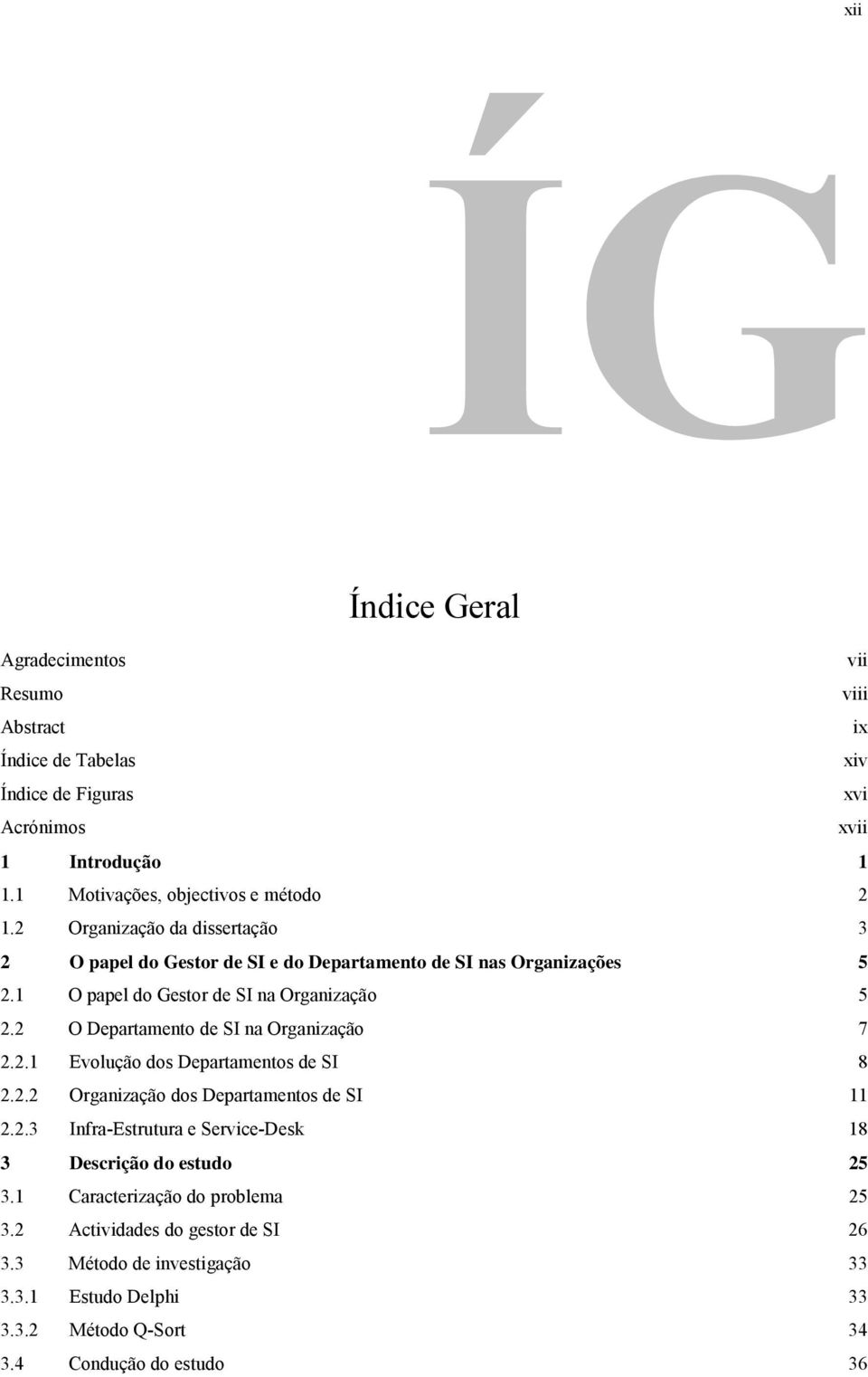 1 O papel do Gestor de SI na Organização 5 2.2 O Departamento de SI na Organização 7 2.2.1 Evolução dos Departamentos de SI 8 2.2.2 Organização dos Departamentos de SI 11 2.