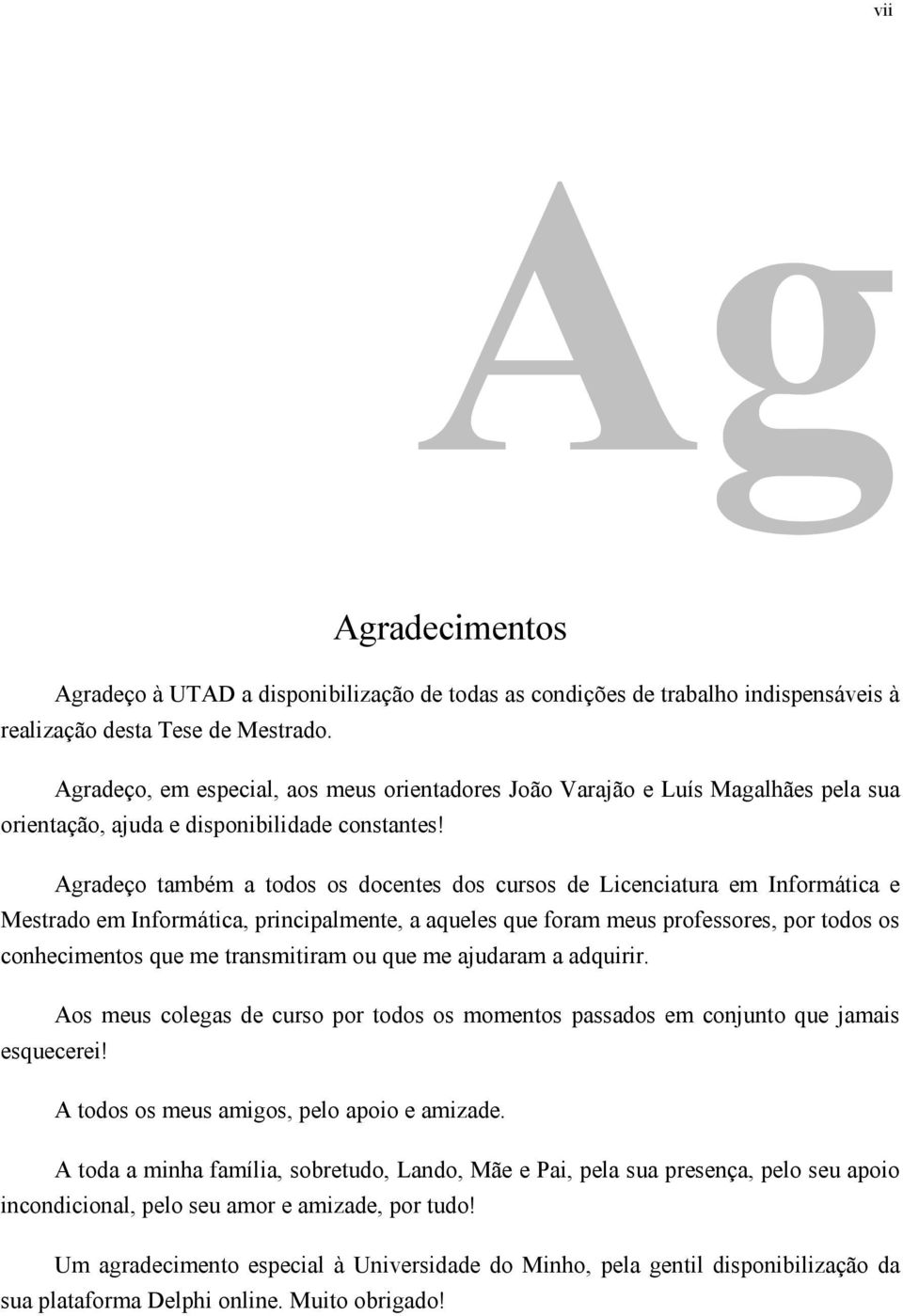 Agradeço também a todos os docentes dos cursos de Licenciatura em Informática e Mestrado em Informática, principalmente, a aqueles que foram meus professores, por todos os conhecimentos que me