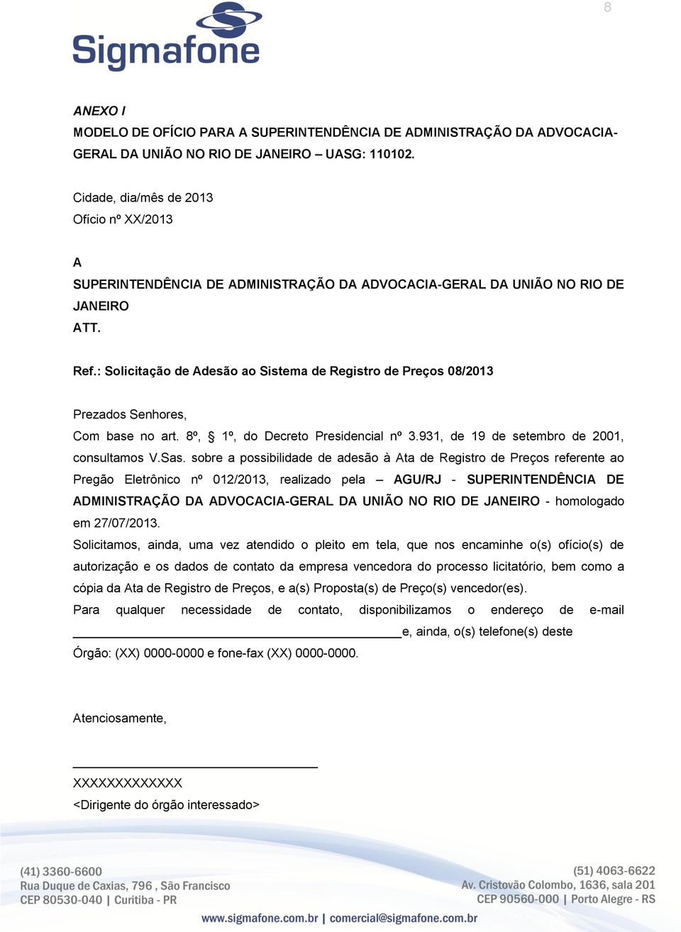 : Solicitação de Adesão ao Sistema de Registro de Preços 08/2013 Prezados Senhores, Com base no art. 8º, 1º, do Decreto Presidencial nº 3.931, de 19 de setembro de 2001, consultamos V.Sas.