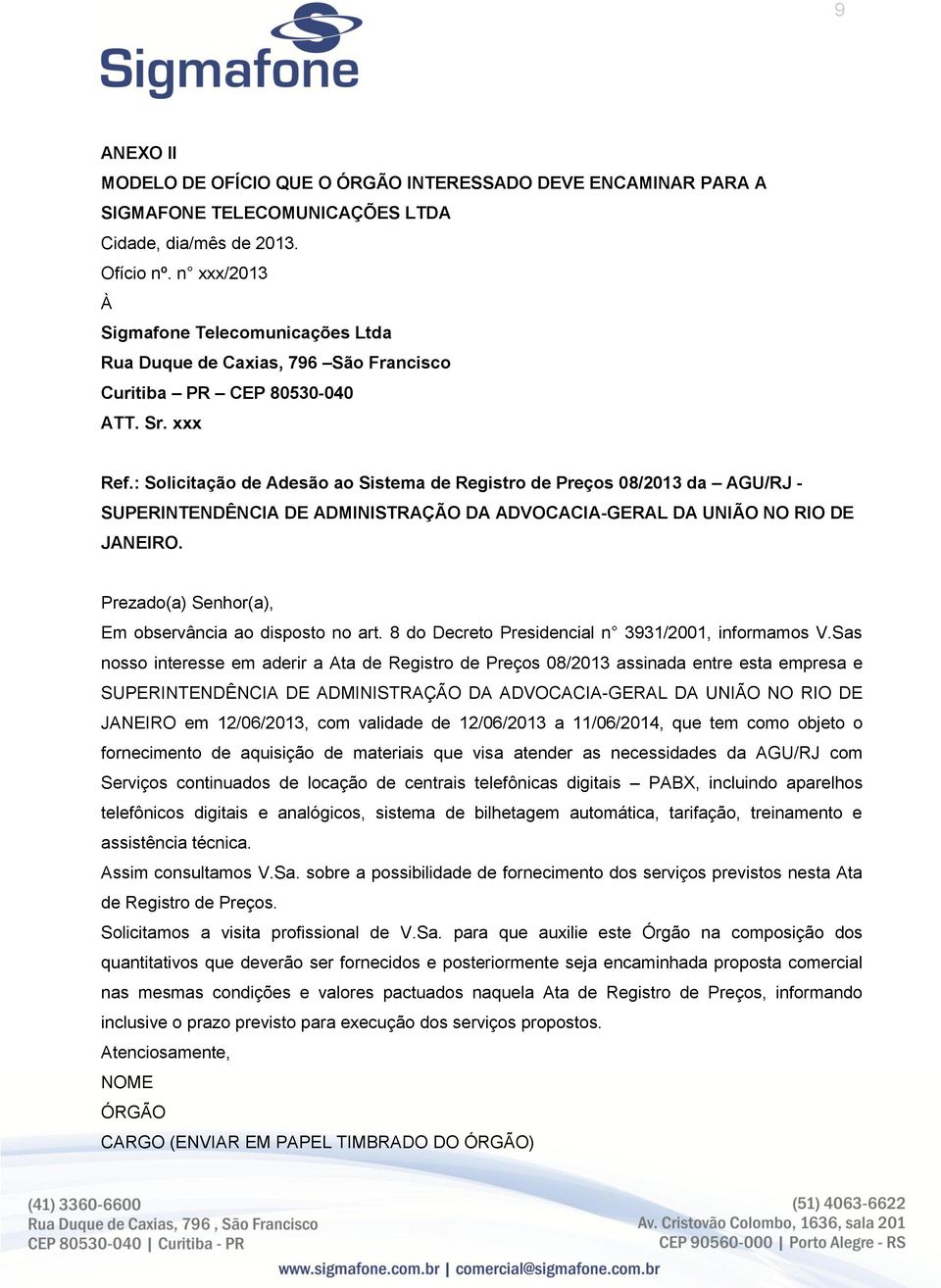 : Solicitação de Adesão ao Sistema de Registro de Preços 08/2013 da AGU/RJ - SUPERINTENDÊNCIA DE ADMINISTRAÇÃO DA ADVOCACIA-GERAL DA UNIÃO NO RIO DE JANEIRO.