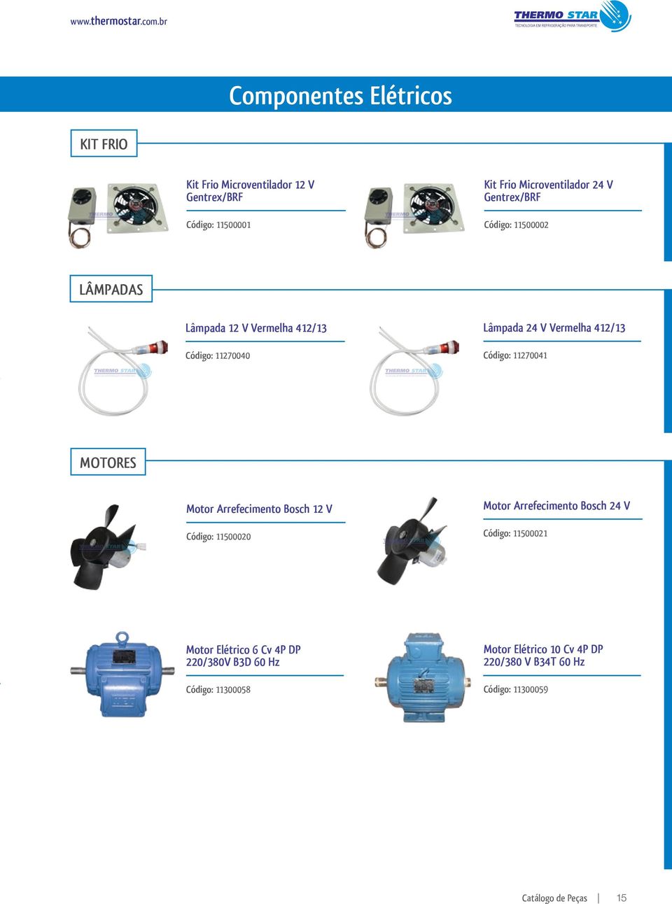 11270041 MOTORES Motor Arrefecimento Bosch 12 V Motor Arrefecimento Bosch 24 V Código: 11500020 Código: 11500021 Motor