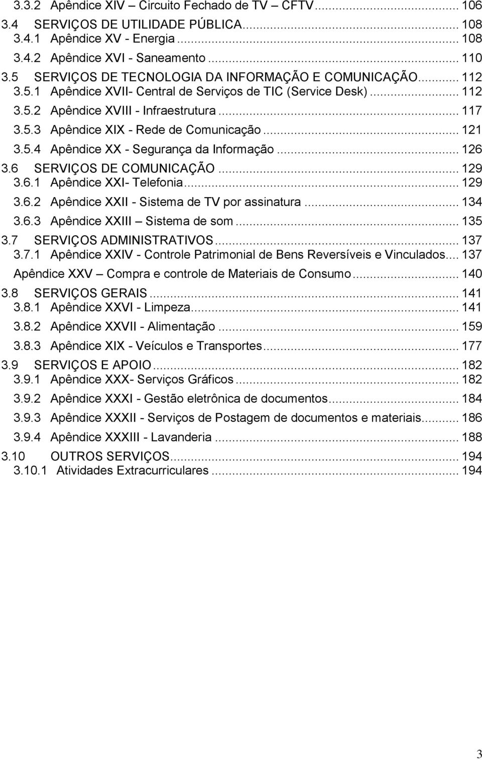 .. 121 3.5.4 Apêndice XX - Segurança da Informação... 126 3.6 SERVIÇOS DE COMUNICAÇÃO... 129 3.6.1 Apêndice XXI- Telefonia... 129 3.6.2 Apêndice XXII - Sistema de TV por assinatura... 134 3.6.3 Apêndice XXIII Sistema de som.