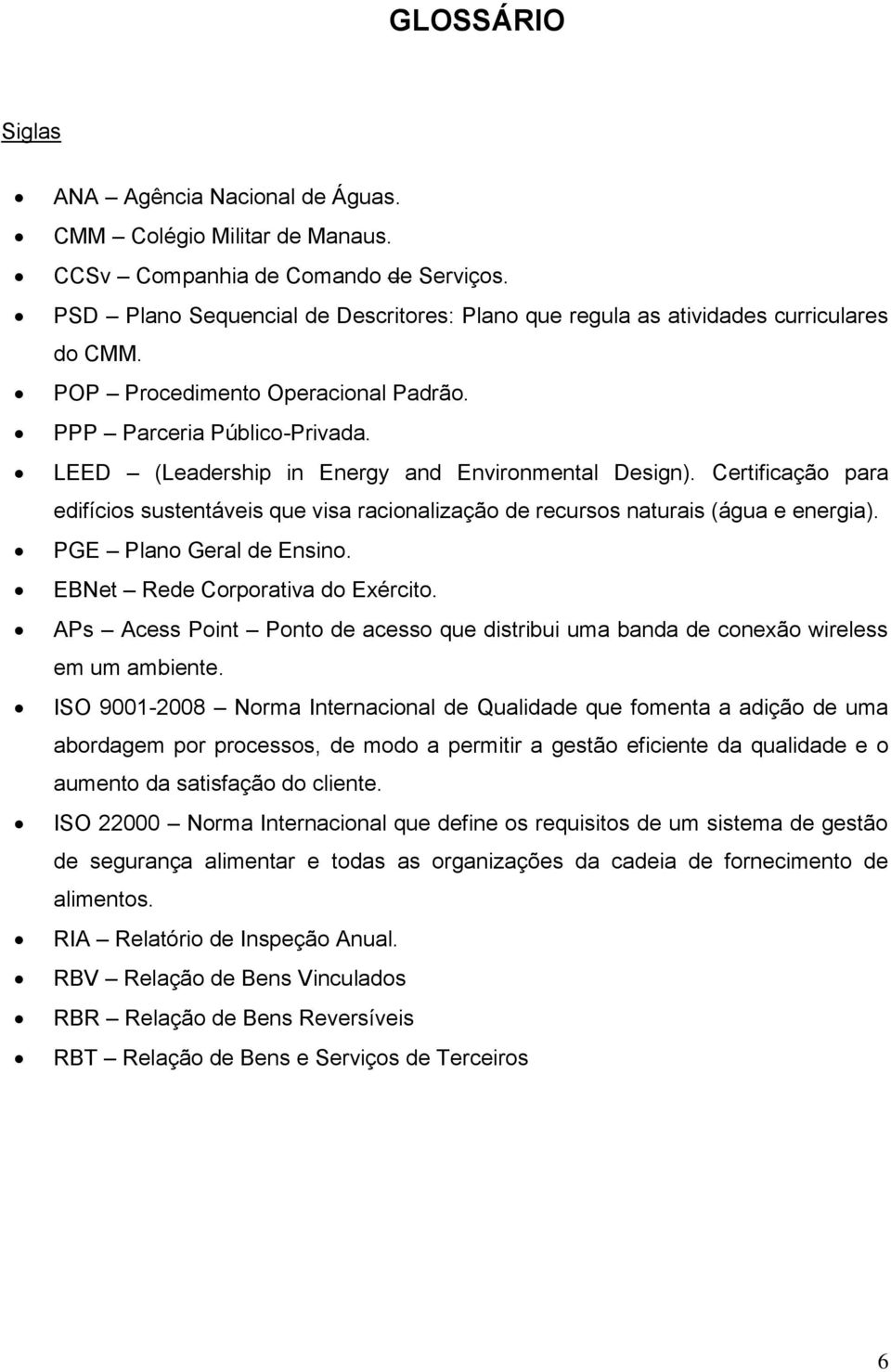 LEED (Leadership in Energy and Environmental Design). Certificação para edifícios sustentáveis que visa racionalização de recursos naturais (água e energia). PGE Plano Geral de Ensino.