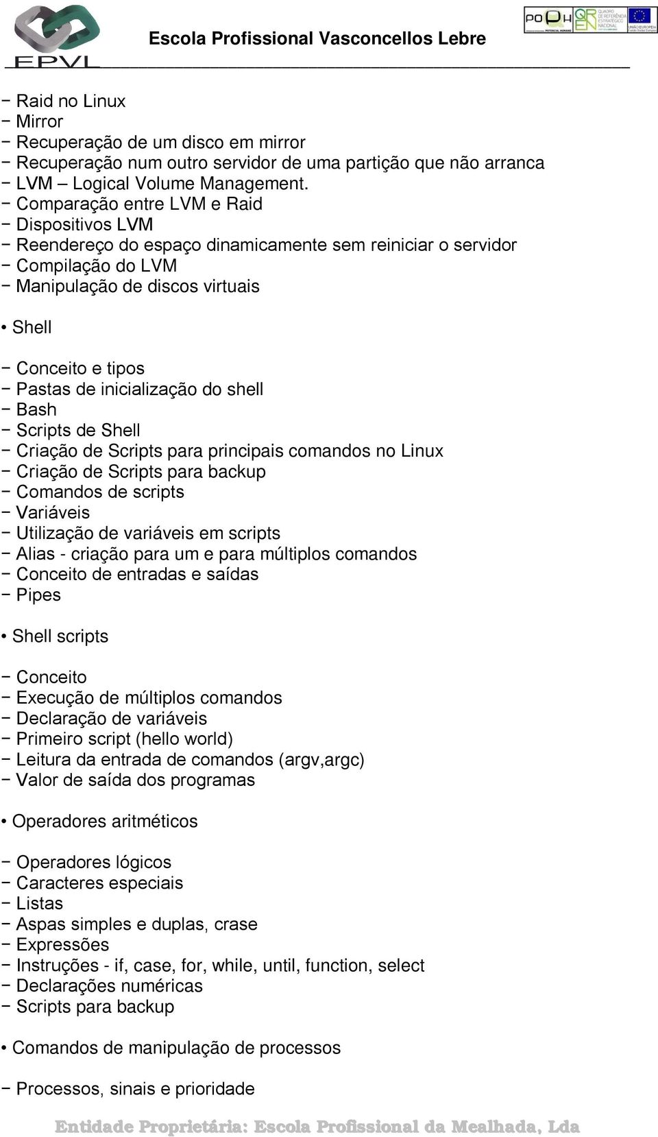 inicialização do shell Bash Scripts de Shell Criação de Scripts para principais comandos no Linux Criação de Scripts para backup Comandos de scripts Variáveis Utilização de variáveis em scripts Alias