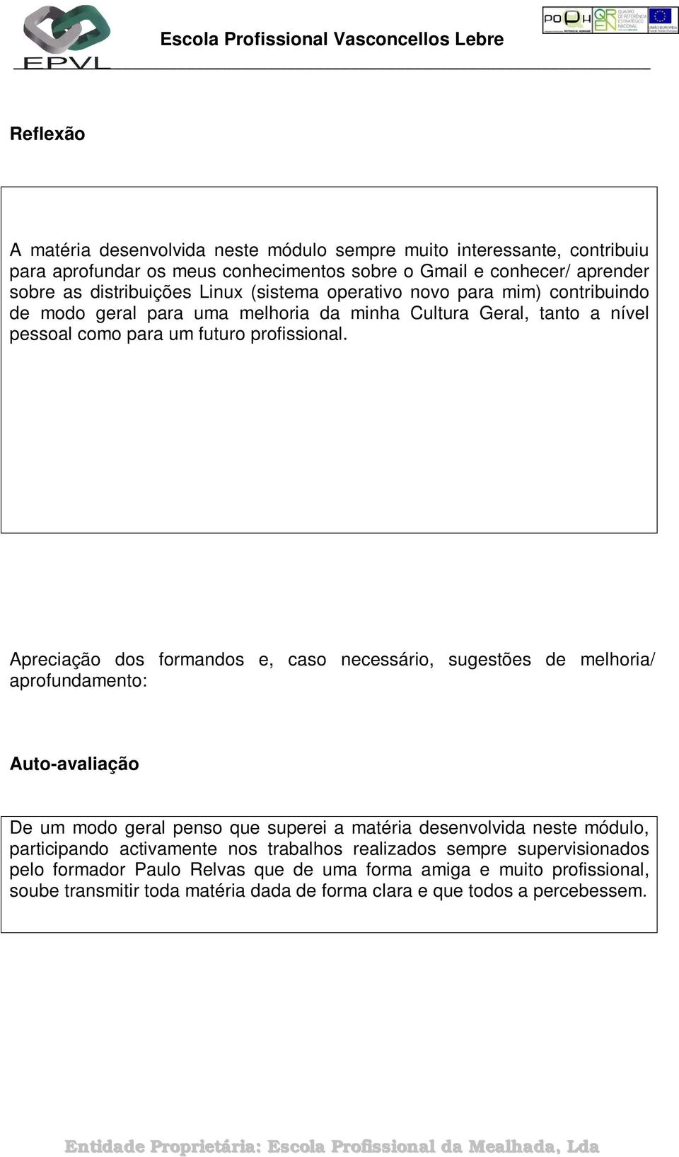 Apreciação dos formandos e, caso necessário, sugestões de melhoria/ aprofundamento: Auto-avaliação De um modo geral penso que superei a matéria desenvolvida neste módulo, participando