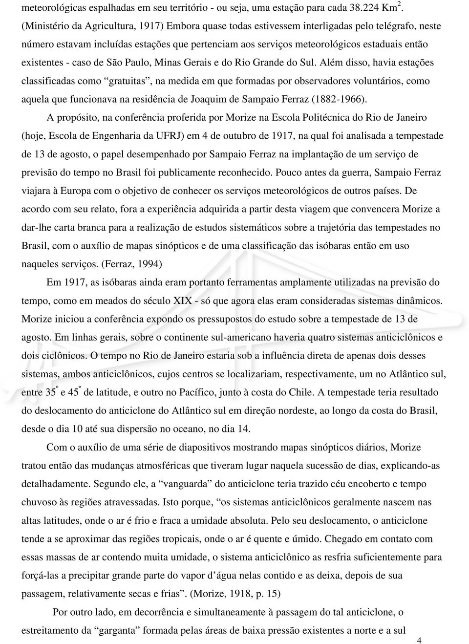 existentes - caso de São Paulo, Minas Gerais e do Rio Grande do Sul.