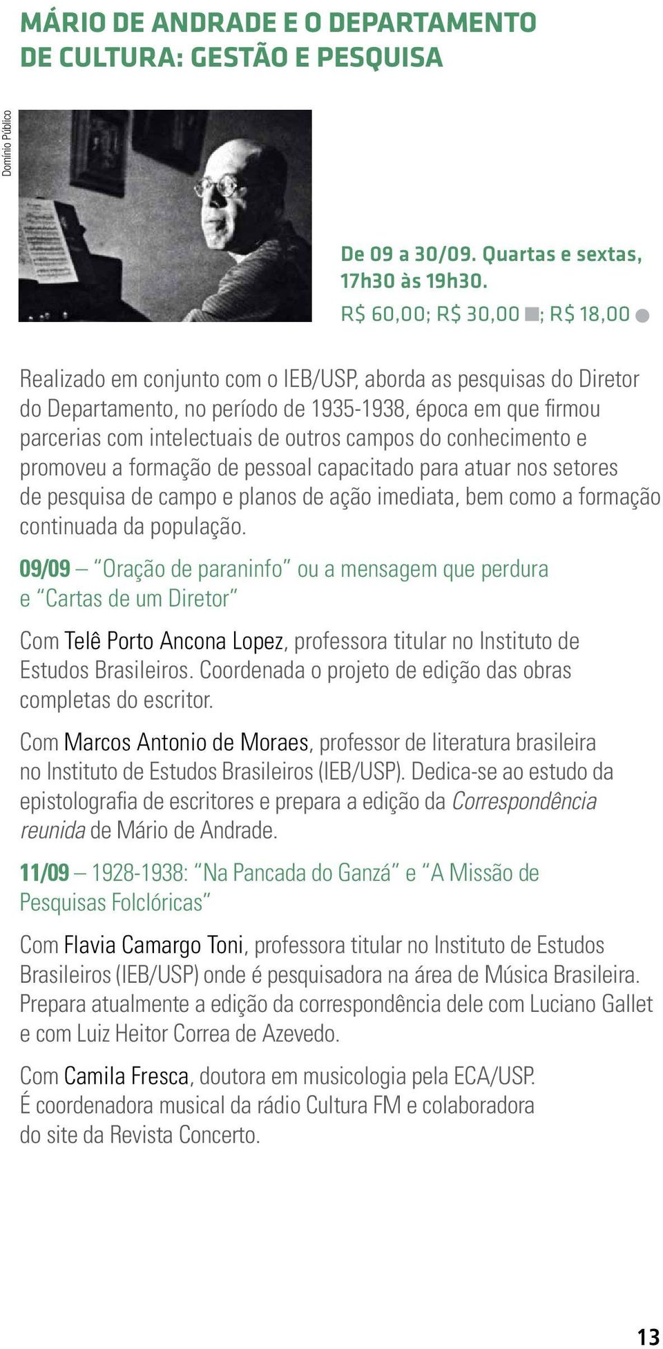 campos do conhecimento e promoveu a formação de pessoal capacitado para atuar nos setores de pesquisa de campo e planos de ação imediata, bem como a formação continuada da população.