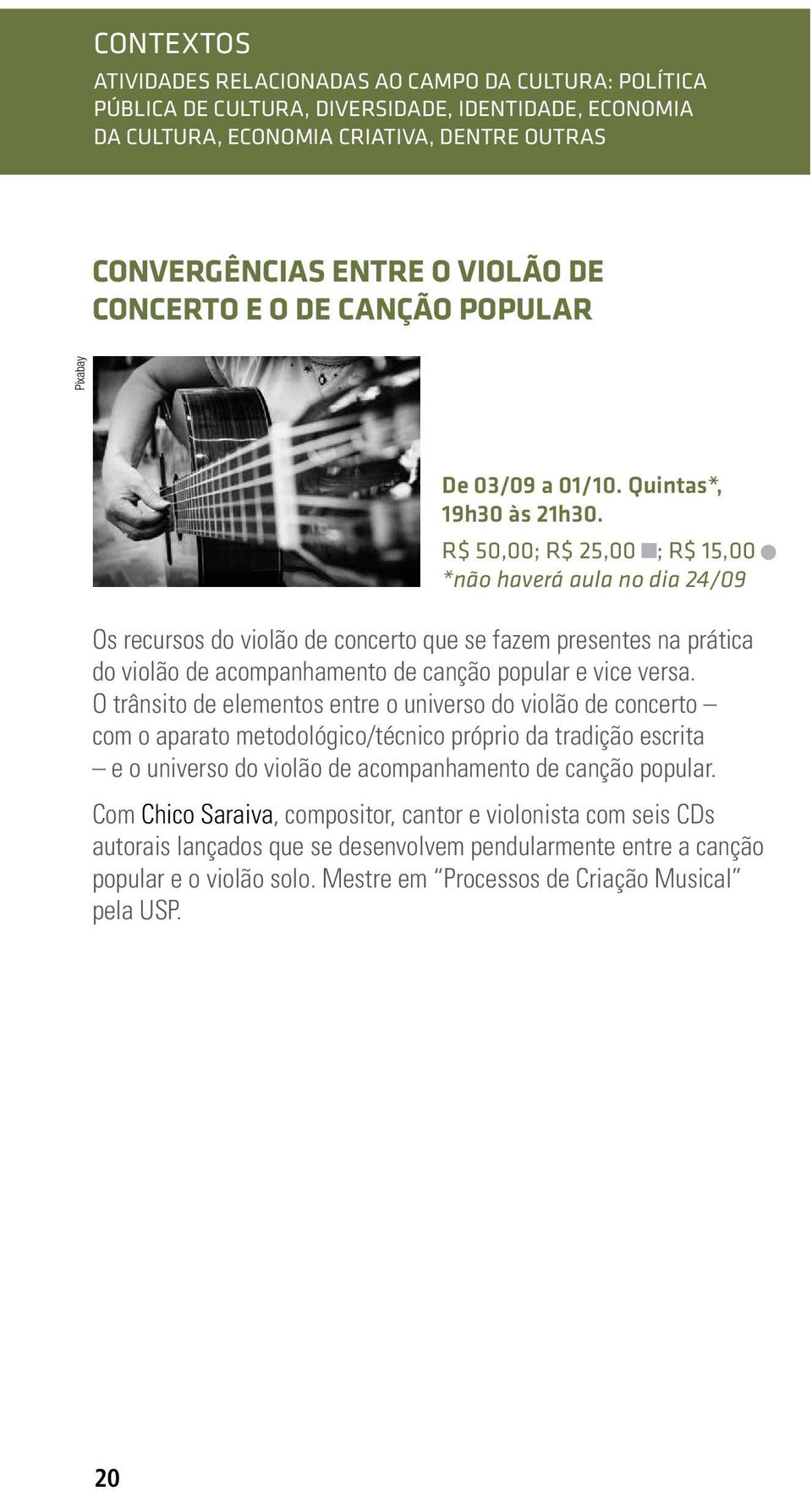 R$ 50,00; R$ 25,00 ; R$ 15,00 *não haverá aula no dia 24/09 Os recursos do violão de concerto que se fazem presentes na prática do violão de acompanhamento de canção popular e vice versa.