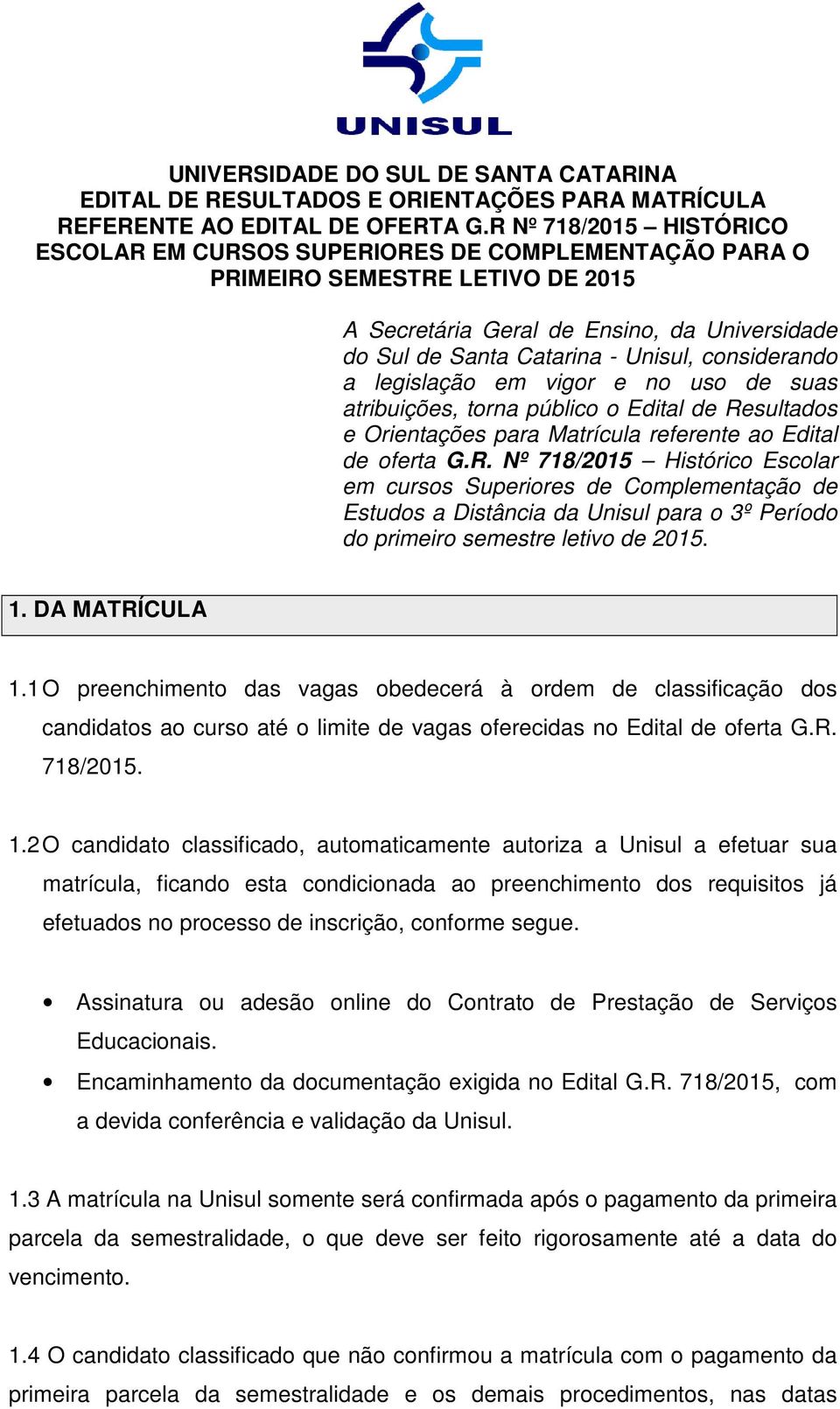 Nº 718/2015 Histórico Escolar em cursos Superiores de Complementação de Estudos a Distância da Unisul para o 3º Período do primeiro semestre letivo de 2015. 1. DA MATRÍCULA 1.