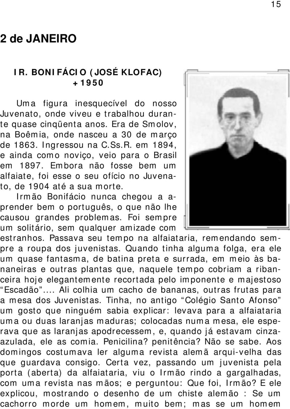 Embora não fosse bem um alfaiate, foi esse o seu ofício no Juvenato, de 1904 até a sua morte. Irmão Bonifácio nunca chegou a a- prender bem o português, o que não lhe causou grandes problemas.