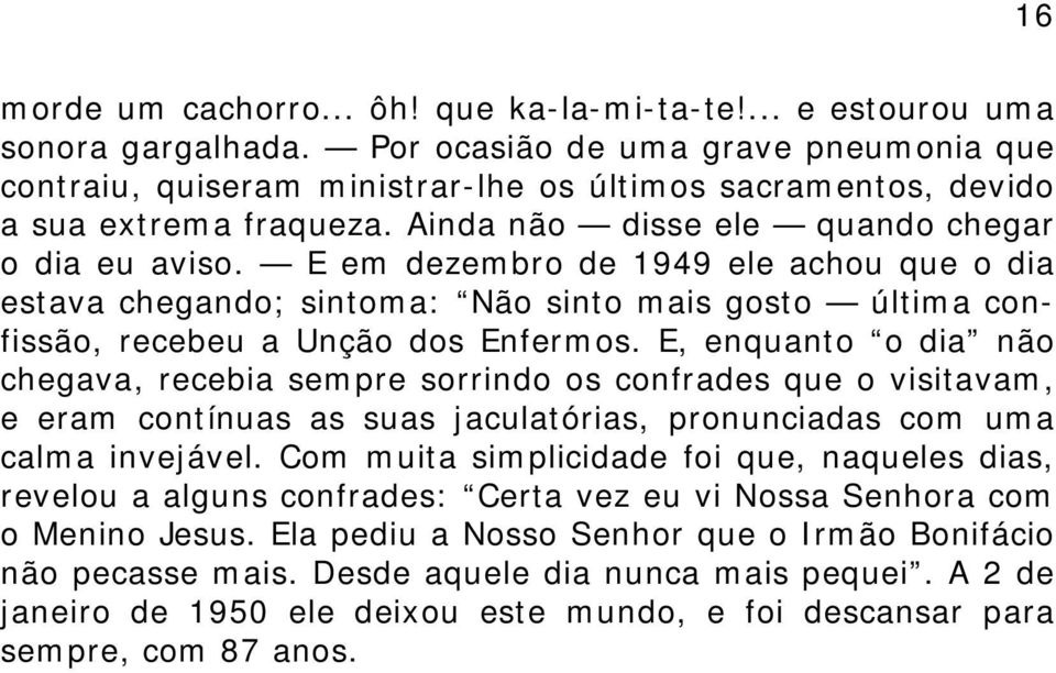 E em dezembro de 1949 ele achou que o dia estava chegando; sintoma: Não sinto mais gosto última confissão, recebeu a Unção dos Enfermos.