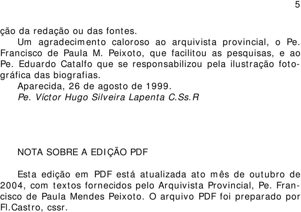 Aparecida, 26 de agosto de 1999. Pe. Víctor Hugo Silveira Lapenta C.Ss.