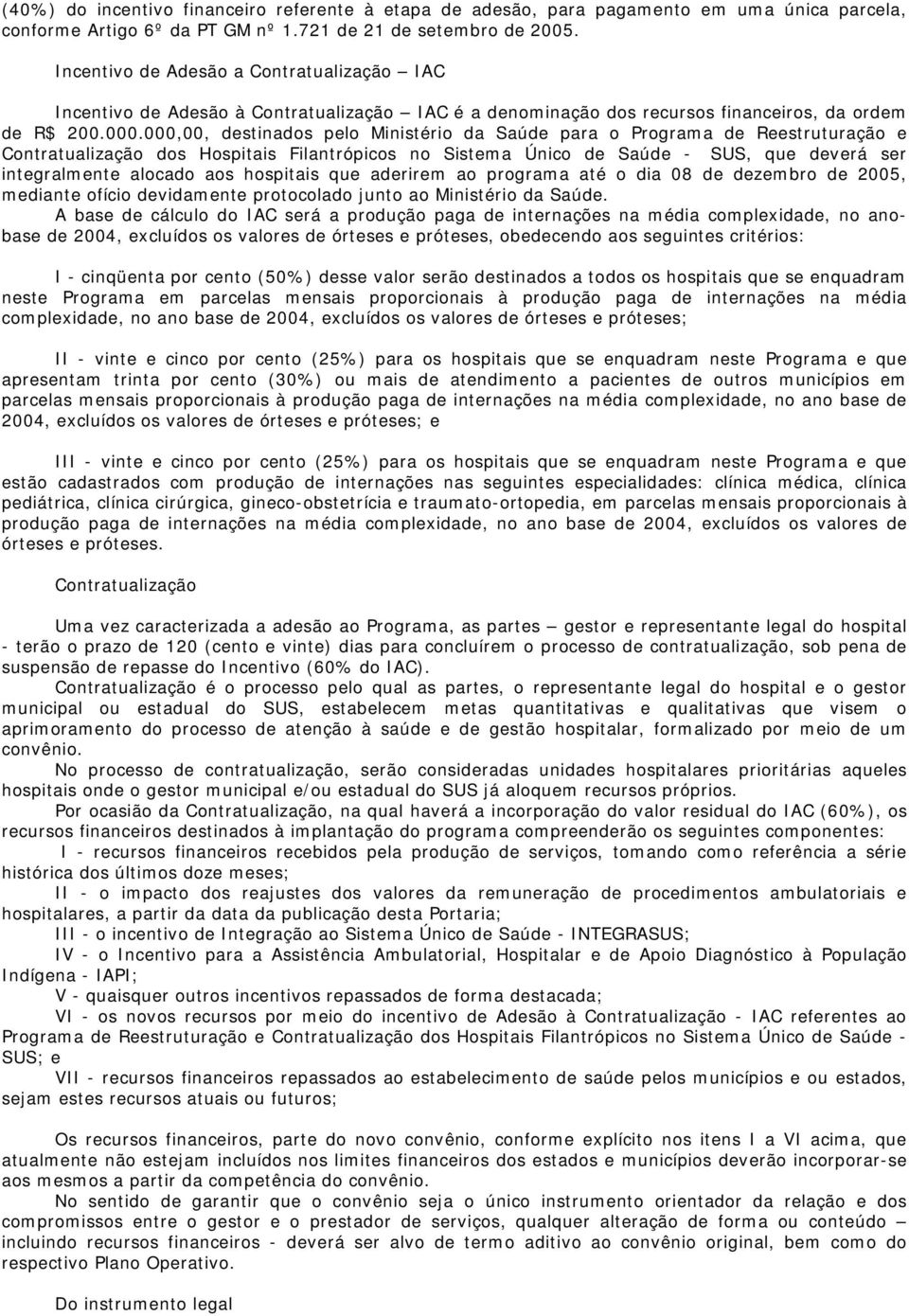 000,00, destinados pelo Ministério da Saúde para o Programa de Reestruturação e Contratualização dos Hospitais Filantrópicos no Sistema Único de Saúde - SUS, que deverá ser integralmente alocado aos