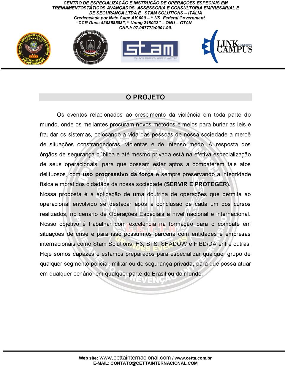 A resposta dos órgãos de segurança pública e até mesmo privada está na efetiva especialização de seus operacionais, para que possam estar aptos a combaterem tais atos delituosos, com uso progressivo