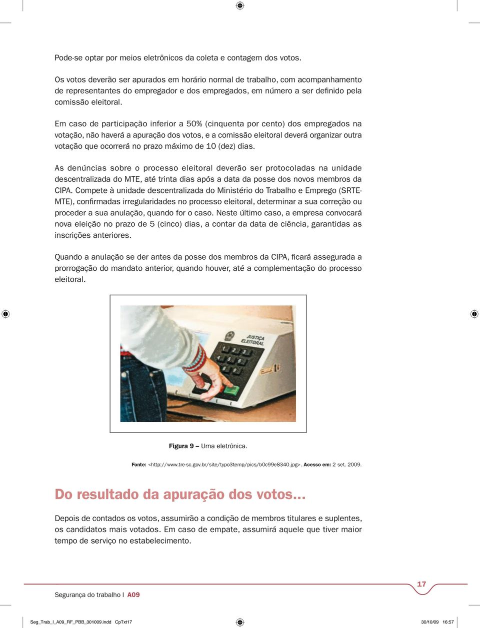 Em caso de participação inferior a 50% (cinquenta por cento) dos empregados na votação, não haverá a apuração dos votos, e a comissão eleitoral deverá organizar outra votação que ocorrerá no prazo