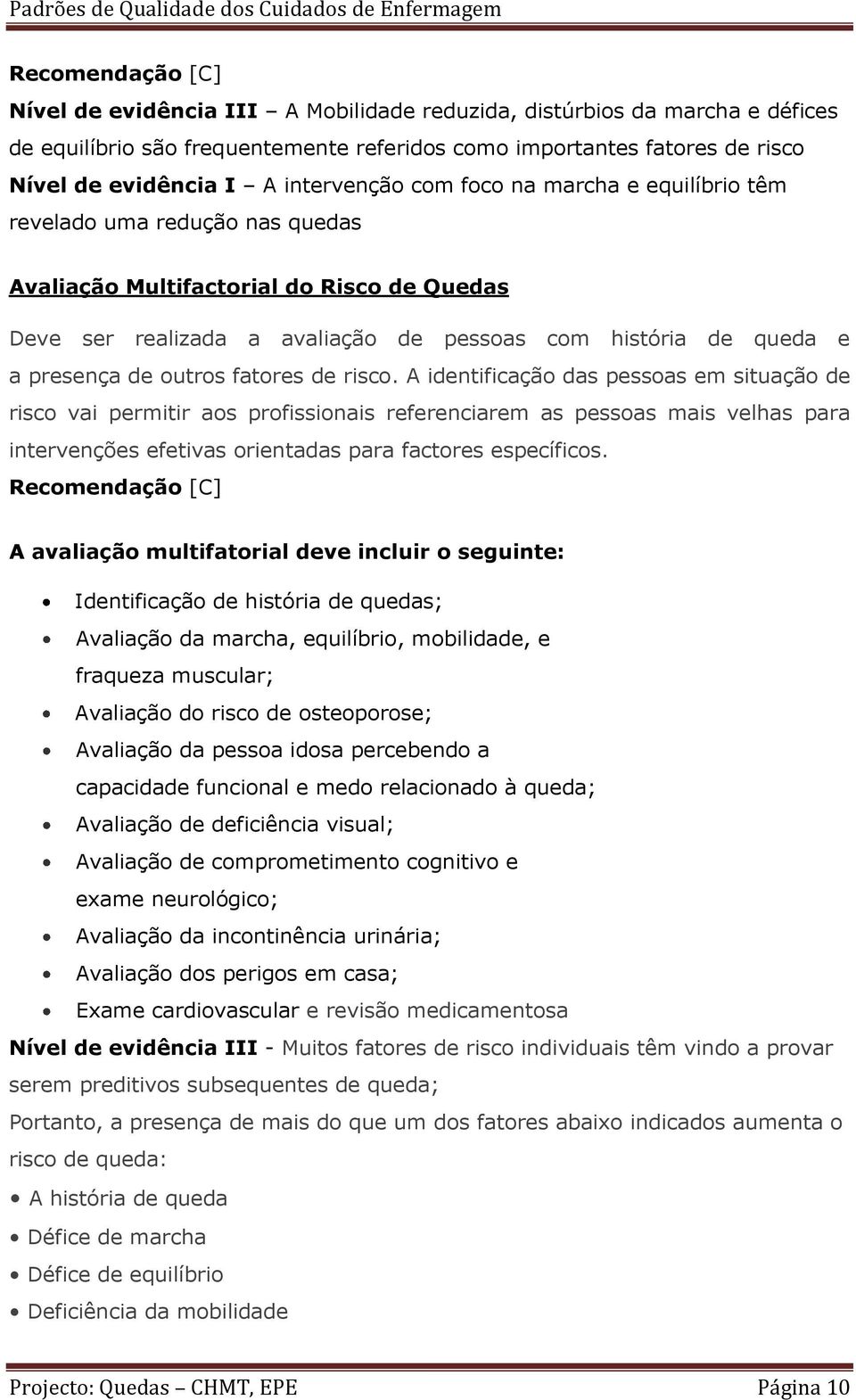 A identificaçã das pessas em situaçã de risc vai permitir as prfissinais referenciarem as pessas mais velhas para intervenções efetivas rientadas para factres específics.