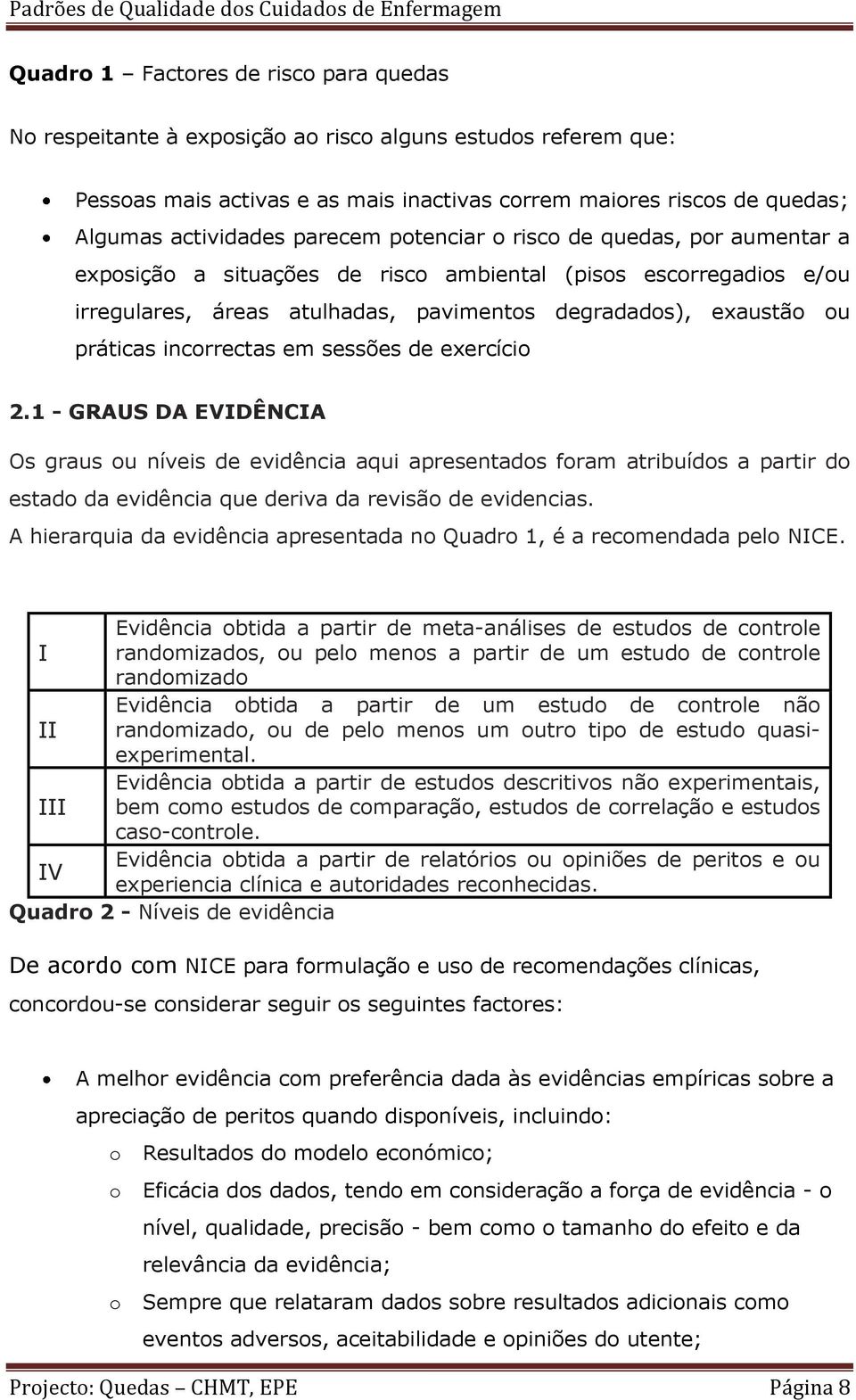 exercíci 2.1 - GRAUS DA EVIDÊNCIA Os graus u níveis de evidência aqui apresentads fram atribuíds a partir d estad da evidência que deriva da revisã de evidencias.